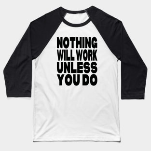 Nothing will work unless you do Baseball T-Shirt